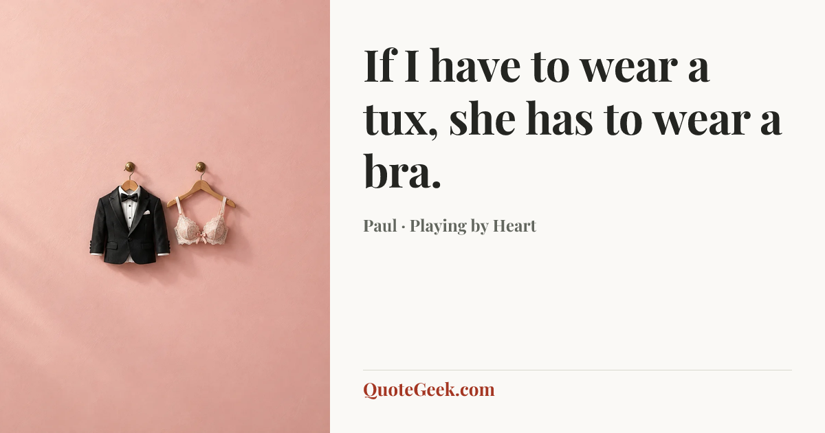 “If I have to wear a tux, she has to wear a bra.” — Paul · Playing by Heart. Illustrated QuoteGeek card.