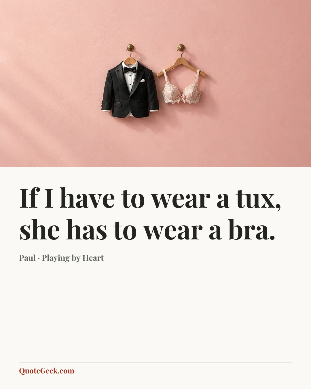 “If I have to wear a tux, she has to wear a bra.” — Paul · Playing by Heart. Illustrated QuoteGeek card.