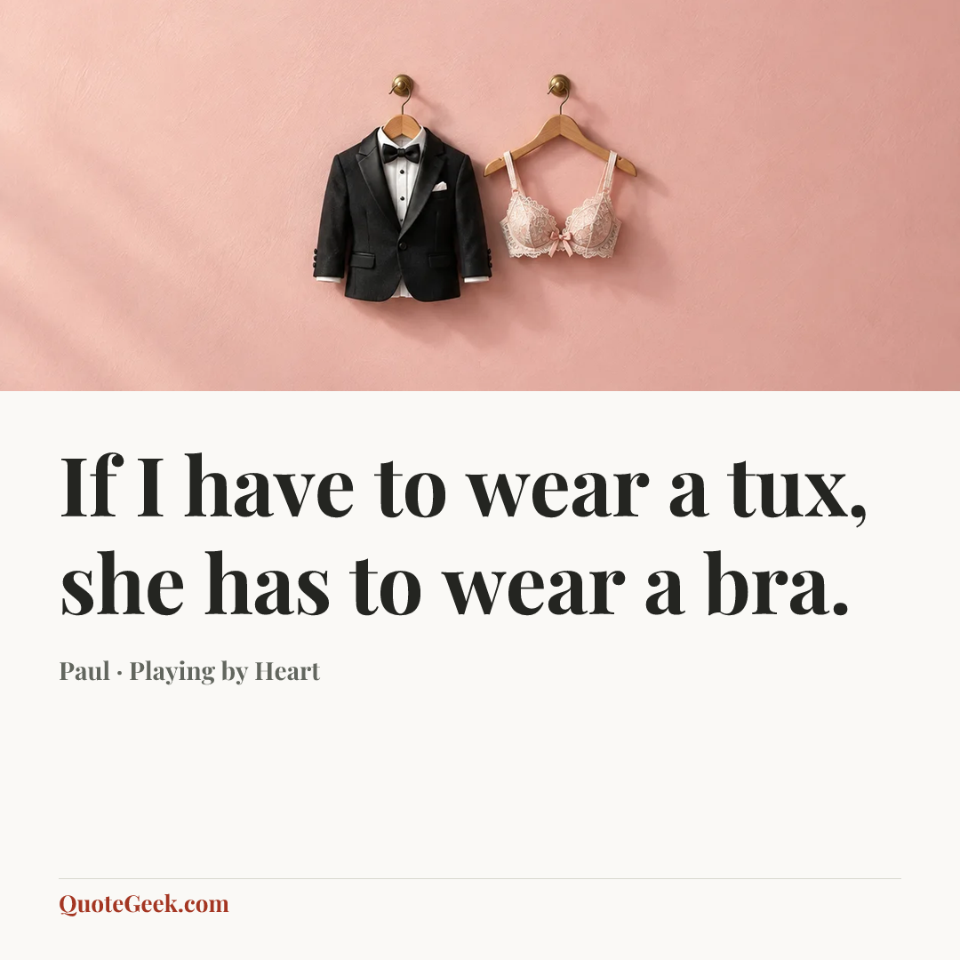“If I have to wear a tux, she has to wear a bra.” — Paul · Playing by Heart. Illustrated QuoteGeek card.