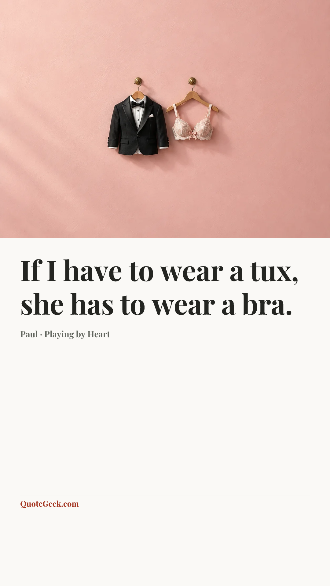 “If I have to wear a tux, she has to wear a bra.” — Paul · Playing by Heart. Illustrated QuoteGeek card.