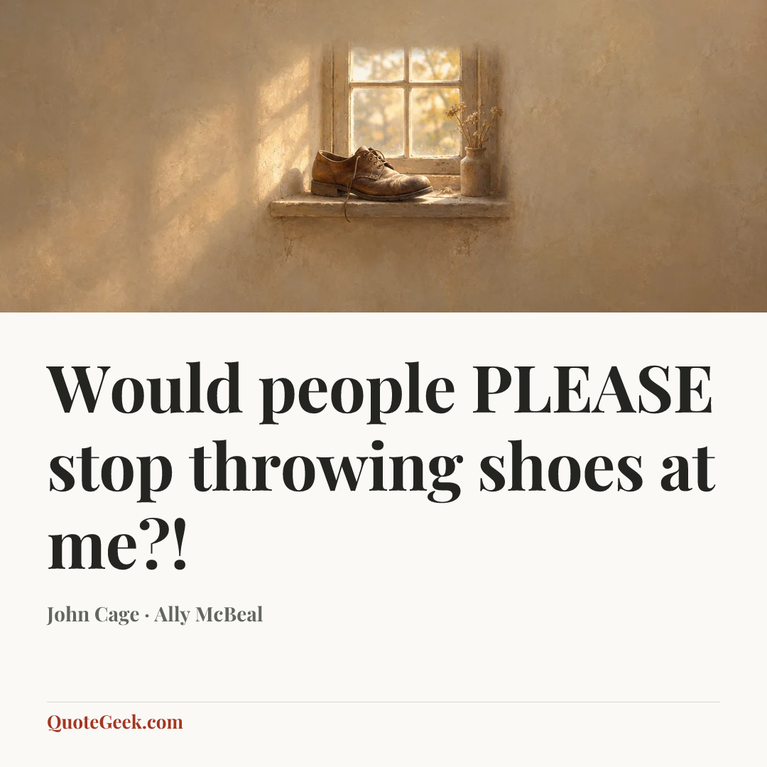“Would people PLEASE stop throwing shoes at me?!” — John Cage · Ally McBeal. Illustrated QuoteGeek card.