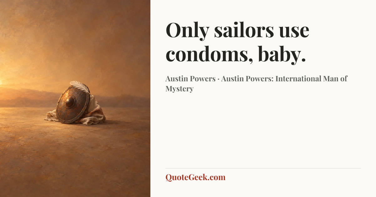 “Only sailors use condoms, baby.” — Austin Powers · Austin Powers: International Man of Mystery. Illustrated QuoteGeek card.