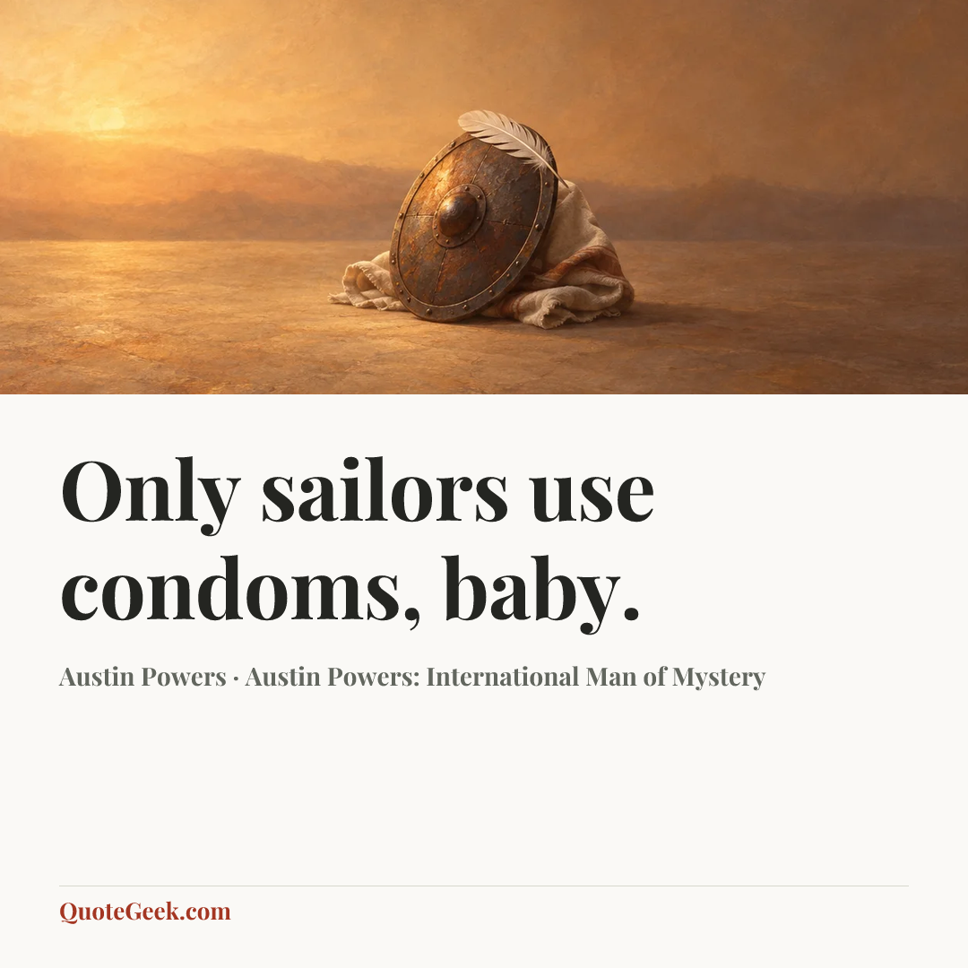 “Only sailors use condoms, baby.” — Austin Powers · Austin Powers: International Man of Mystery. Illustrated QuoteGeek card.