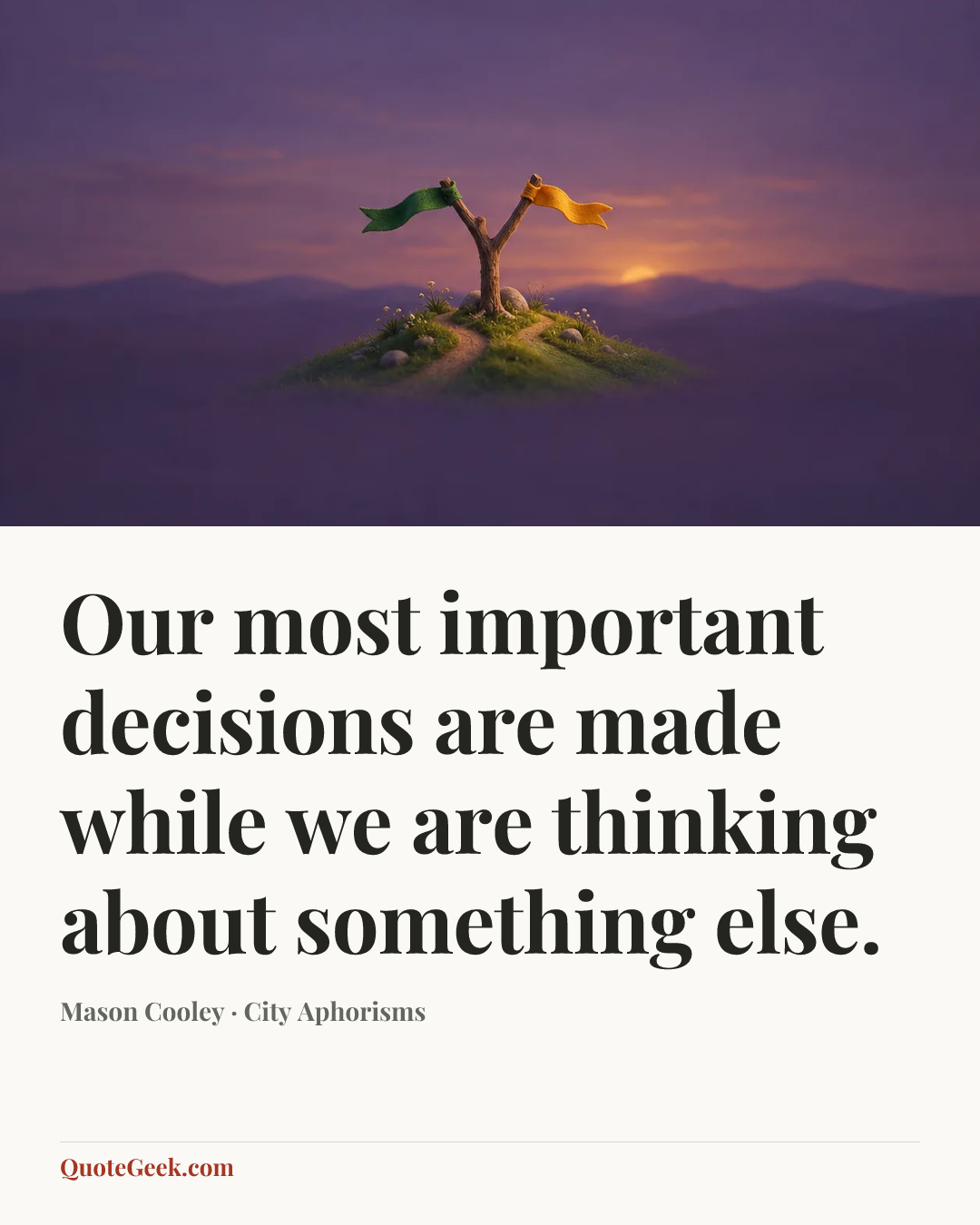 “Our most important decisions are made while we are thinking about something else.” — Mason Cooley · City Aphorisms. Illustrated QuoteGeek card.