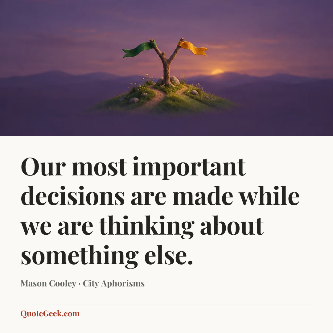“Our most important decisions are made while we are thinking about something else.” — Mason Cooley · City Aphorisms. Illustrated QuoteGeek card.