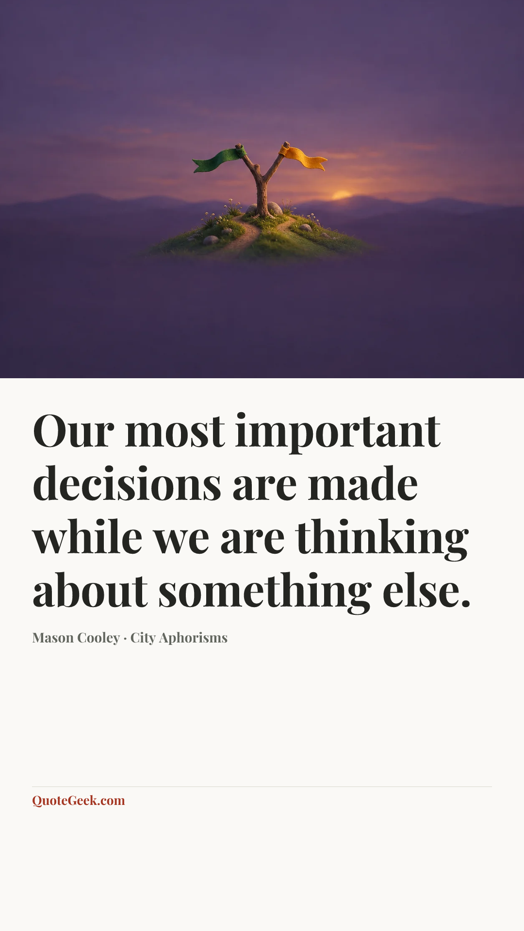 “Our most important decisions are made while we are thinking about something else.” — Mason Cooley · City Aphorisms. Illustrated QuoteGeek card.