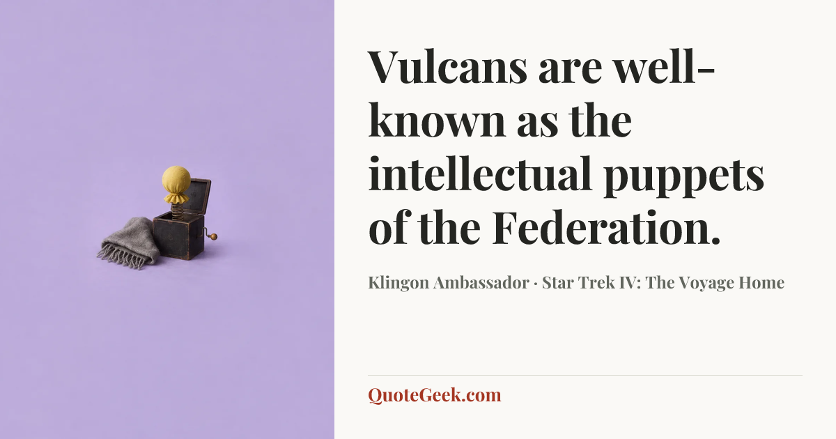 “Vulcans are well-known as the intellectual puppets of the Federation.” — Klingon Ambassador · Star Trek IV: The Voyage Home. Illustrated QuoteGeek card.
