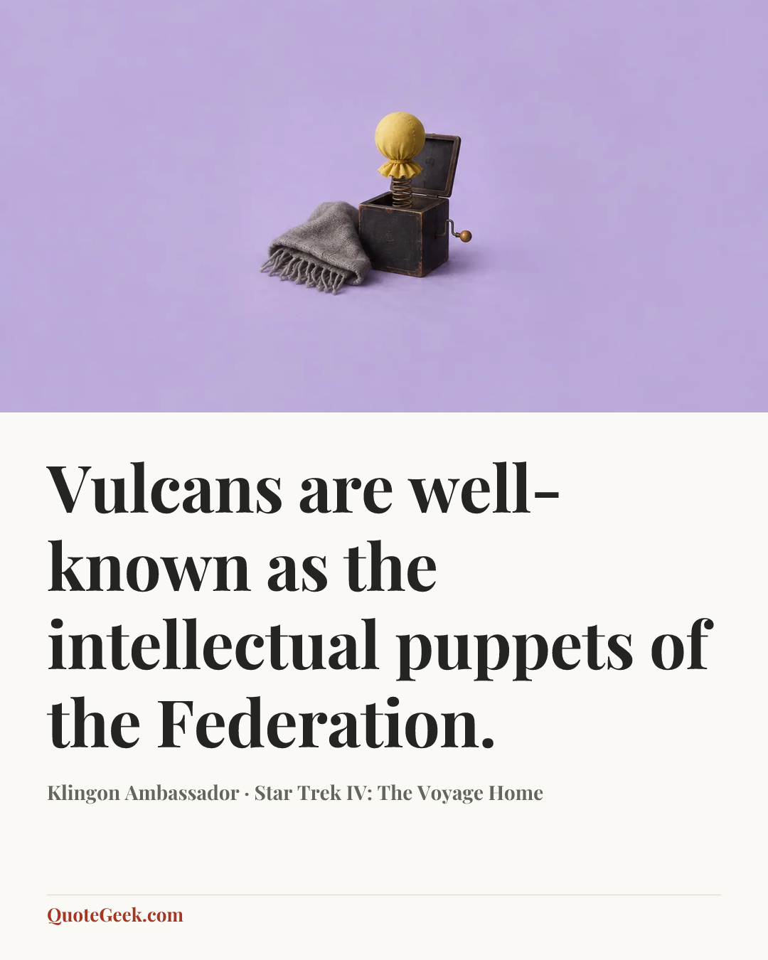 “Vulcans are well-known as the intellectual puppets of the Federation.” — Klingon Ambassador · Star Trek IV: The Voyage Home. Illustrated QuoteGeek card.