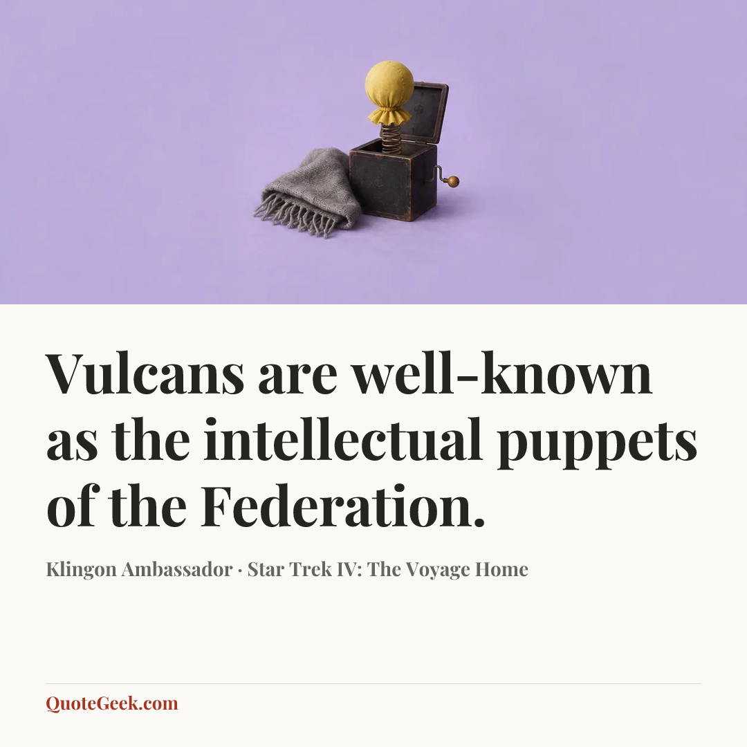 “Vulcans are well-known as the intellectual puppets of the Federation.” — Klingon Ambassador · Star Trek IV: The Voyage Home. Illustrated QuoteGeek card.