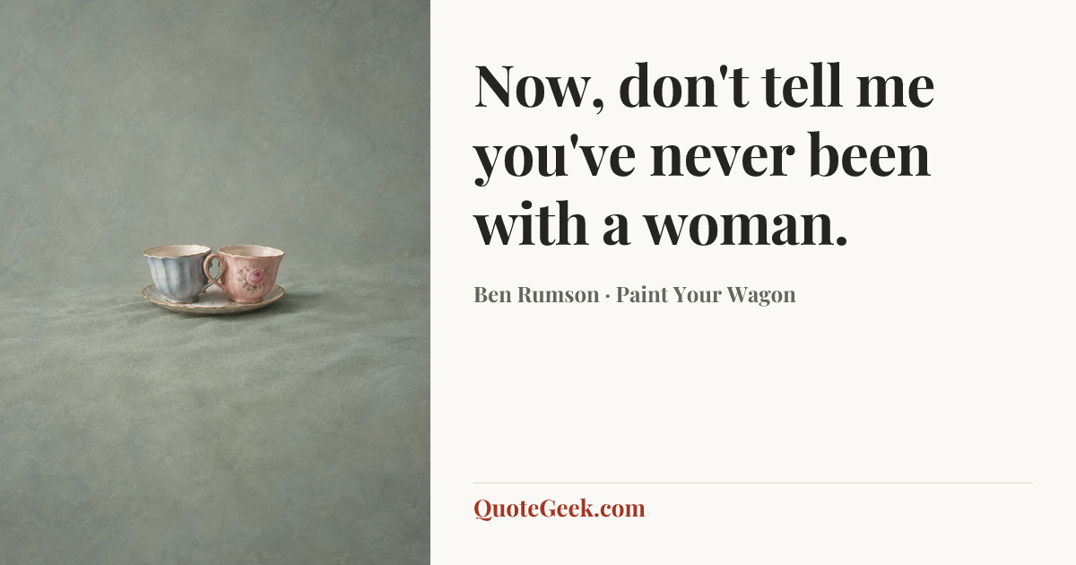 “Now, don't tell me you've never been with a woman.” — Ben Rumson · Paint Your Wagon. Illustrated QuoteGeek card.