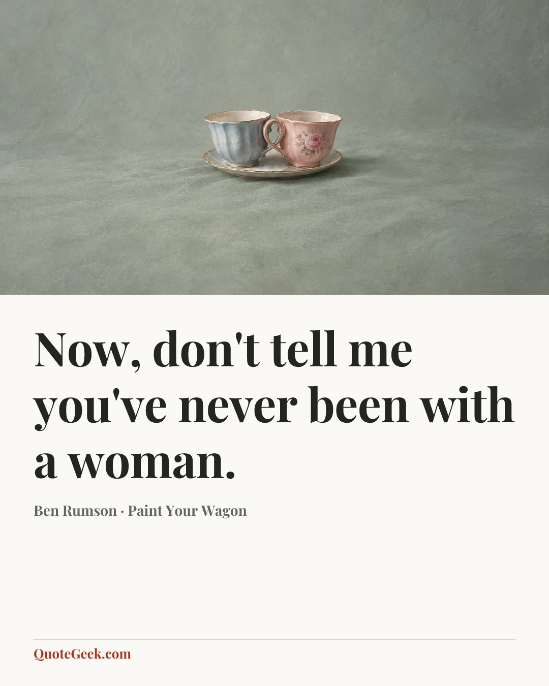 “Now, don't tell me you've never been with a woman.” — Ben Rumson · Paint Your Wagon. Illustrated QuoteGeek card.