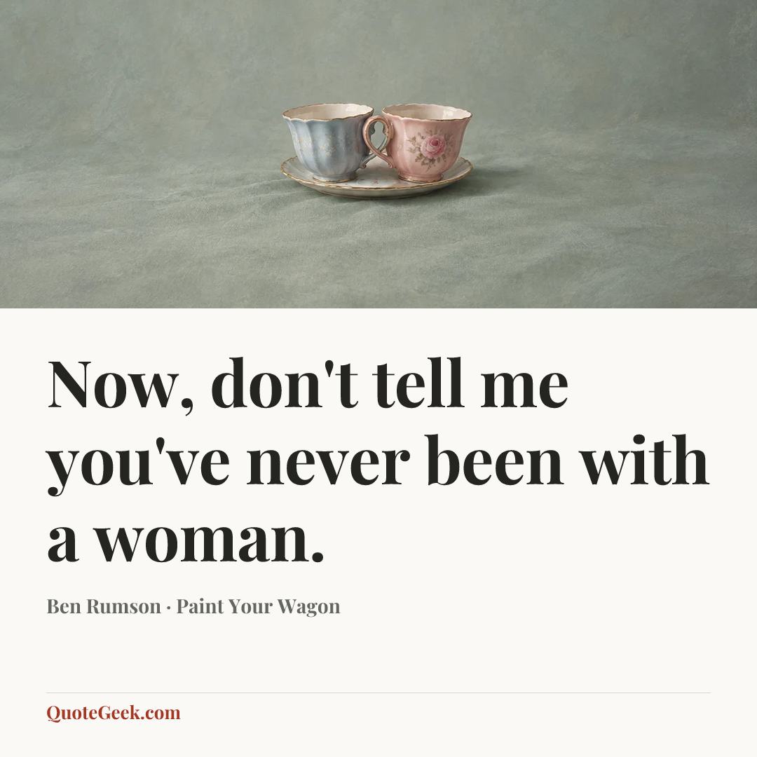 “Now, don't tell me you've never been with a woman.” — Ben Rumson · Paint Your Wagon. Illustrated QuoteGeek card.