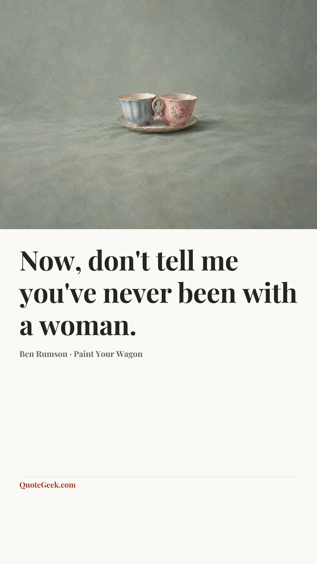 “Now, don't tell me you've never been with a woman.” — Ben Rumson · Paint Your Wagon. Illustrated QuoteGeek card.