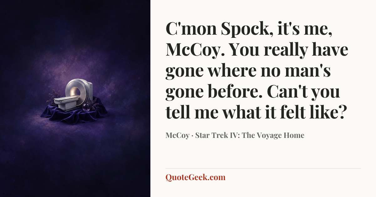 “C'mon Spock, it's me, McCoy. You really have gone where no man's gone before. Can't you tell me what it felt like?” — McCoy · Star Trek IV: The Voyage Home. Illustrated QuoteGeek card.