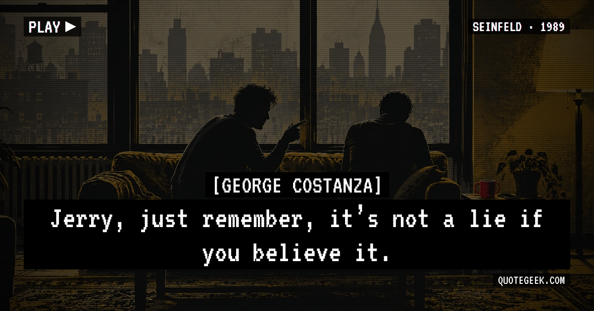 “Jerry, just remember, it’s not a lie if you believe it.” — George Costanza · Seinfeld. Illustrated QuoteGeek card.