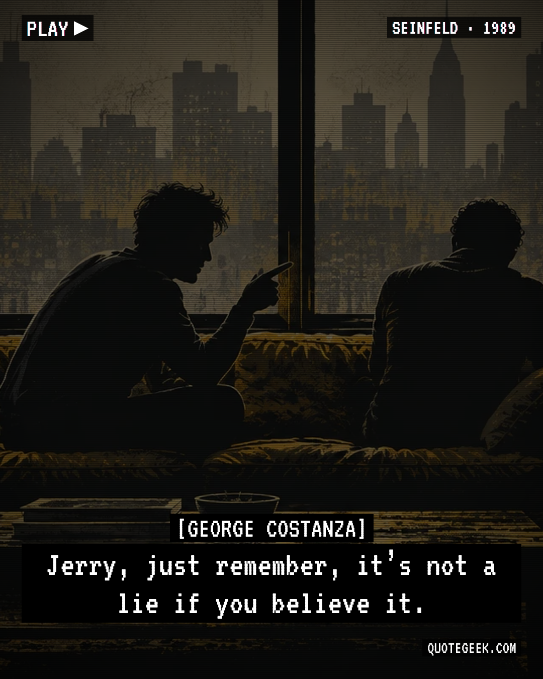 “Jerry, just remember, it’s not a lie if you believe it.” — George Costanza · Seinfeld. Illustrated QuoteGeek card.