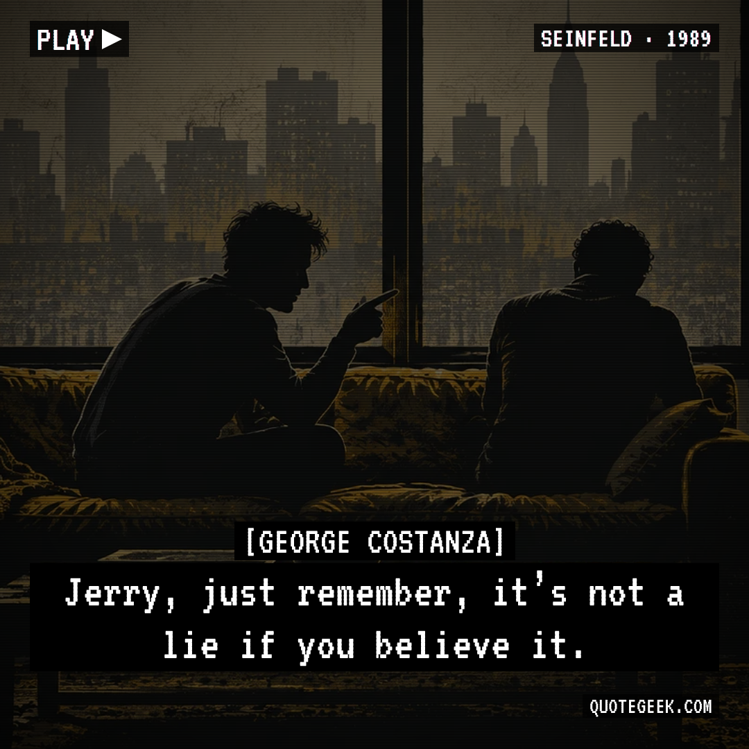 “Jerry, just remember, it’s not a lie if you believe it.” — George Costanza · Seinfeld. Illustrated QuoteGeek card.