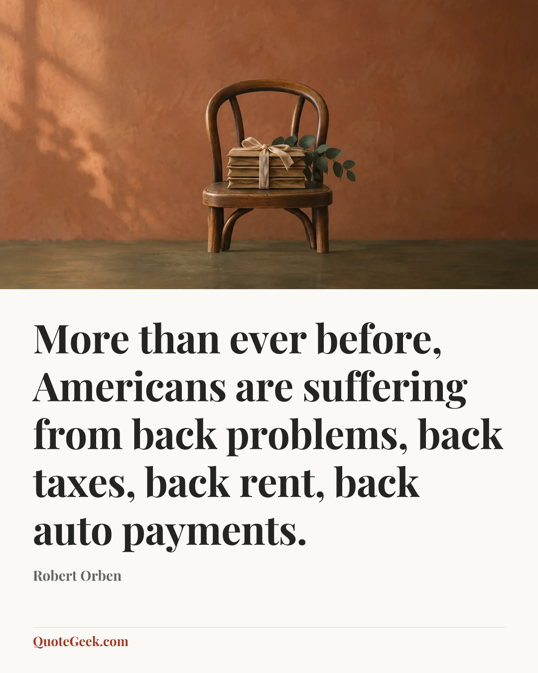 “More than ever before, Americans are suffering from back problems, back taxes, back rent, back auto payments.” — Robert Orben. Illustrated QuoteGeek card.