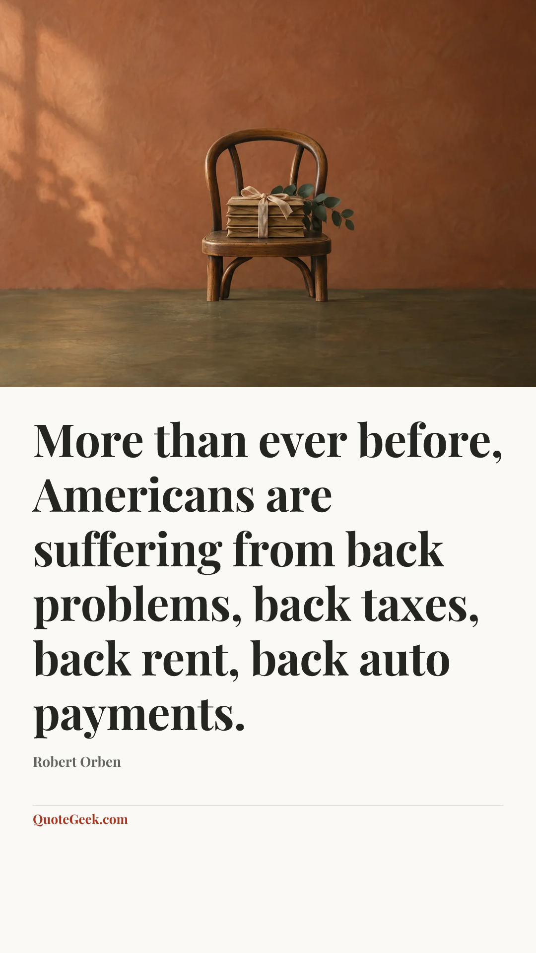 “More than ever before, Americans are suffering from back problems, back taxes, back rent, back auto payments.” — Robert Orben. Illustrated QuoteGeek card.