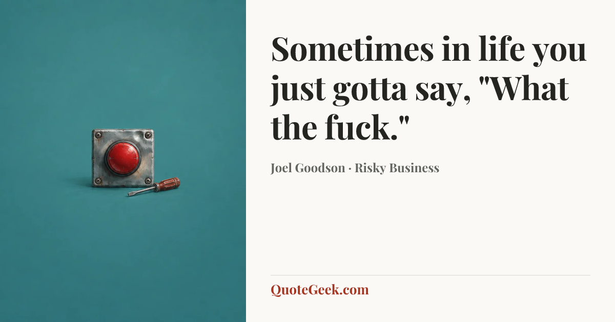 “Sometimes in life you just gotta say, "What the fuck."” — Joel Goodson · Risky Business. Illustrated QuoteGeek card.