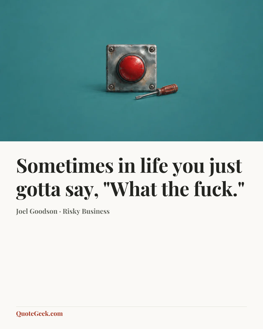 “Sometimes in life you just gotta say, "What the fuck."” — Joel Goodson · Risky Business. Illustrated QuoteGeek card.