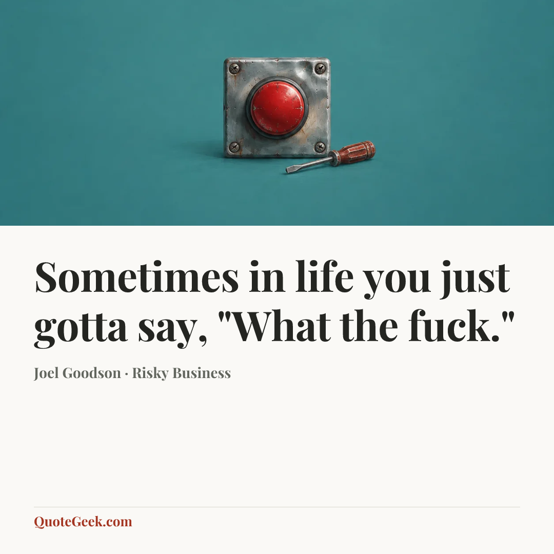 “Sometimes in life you just gotta say, "What the fuck."” — Joel Goodson · Risky Business. Illustrated QuoteGeek card.