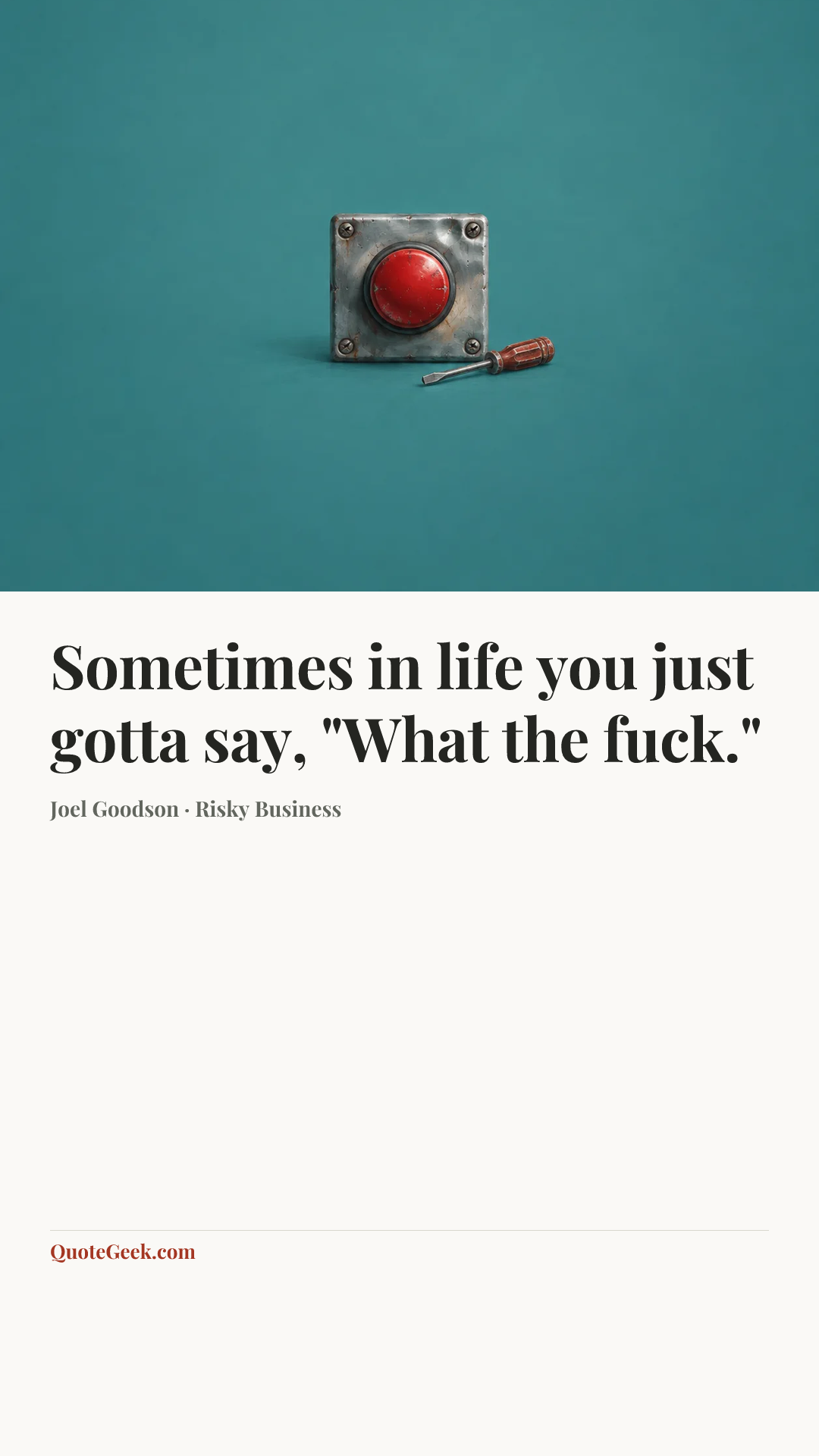 “Sometimes in life you just gotta say, "What the fuck."” — Joel Goodson · Risky Business. Illustrated QuoteGeek card.