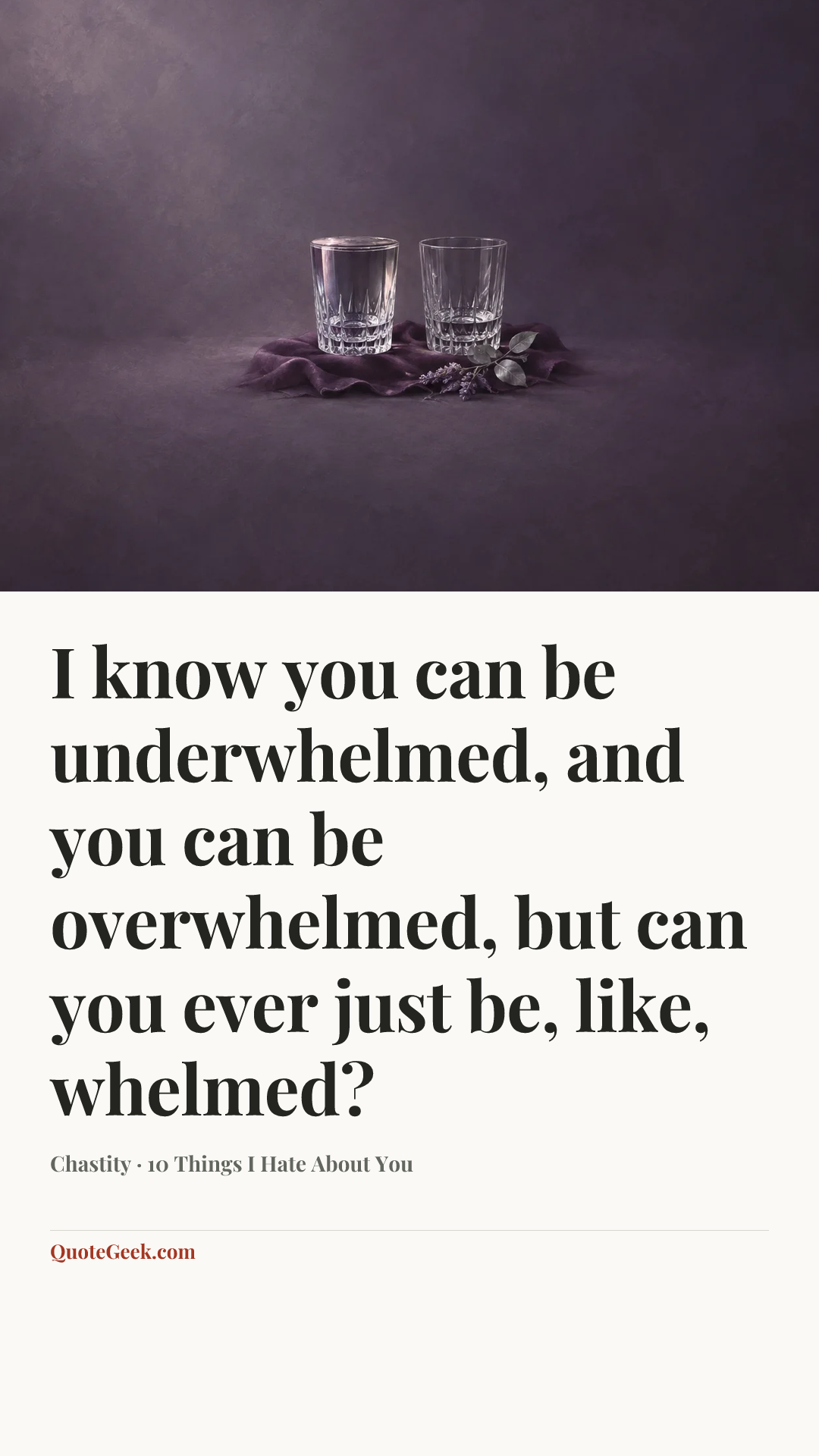 “I know you can be underwhelmed, and you can be overwhelmed, but can you ever just be, like, whelmed?” — Chastity · 10 Things I Hate About You. Illustrated QuoteGeek card.