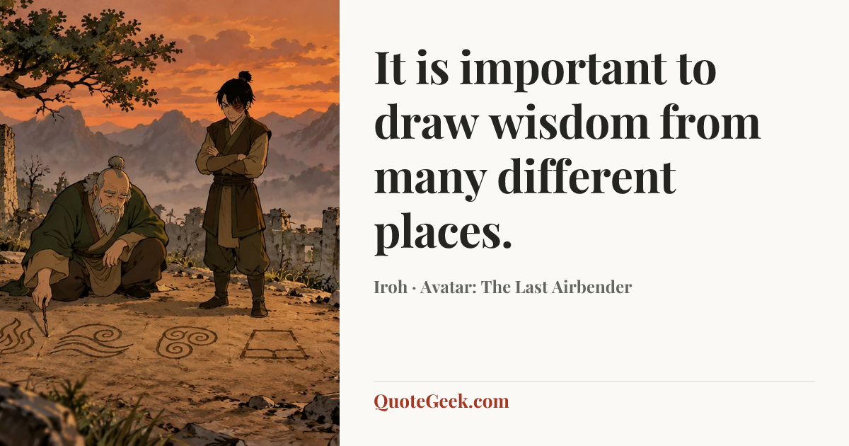 “It is important to draw wisdom from many different places.” — Iroh · Avatar: The Last Airbender. Illustrated QuoteGeek card.