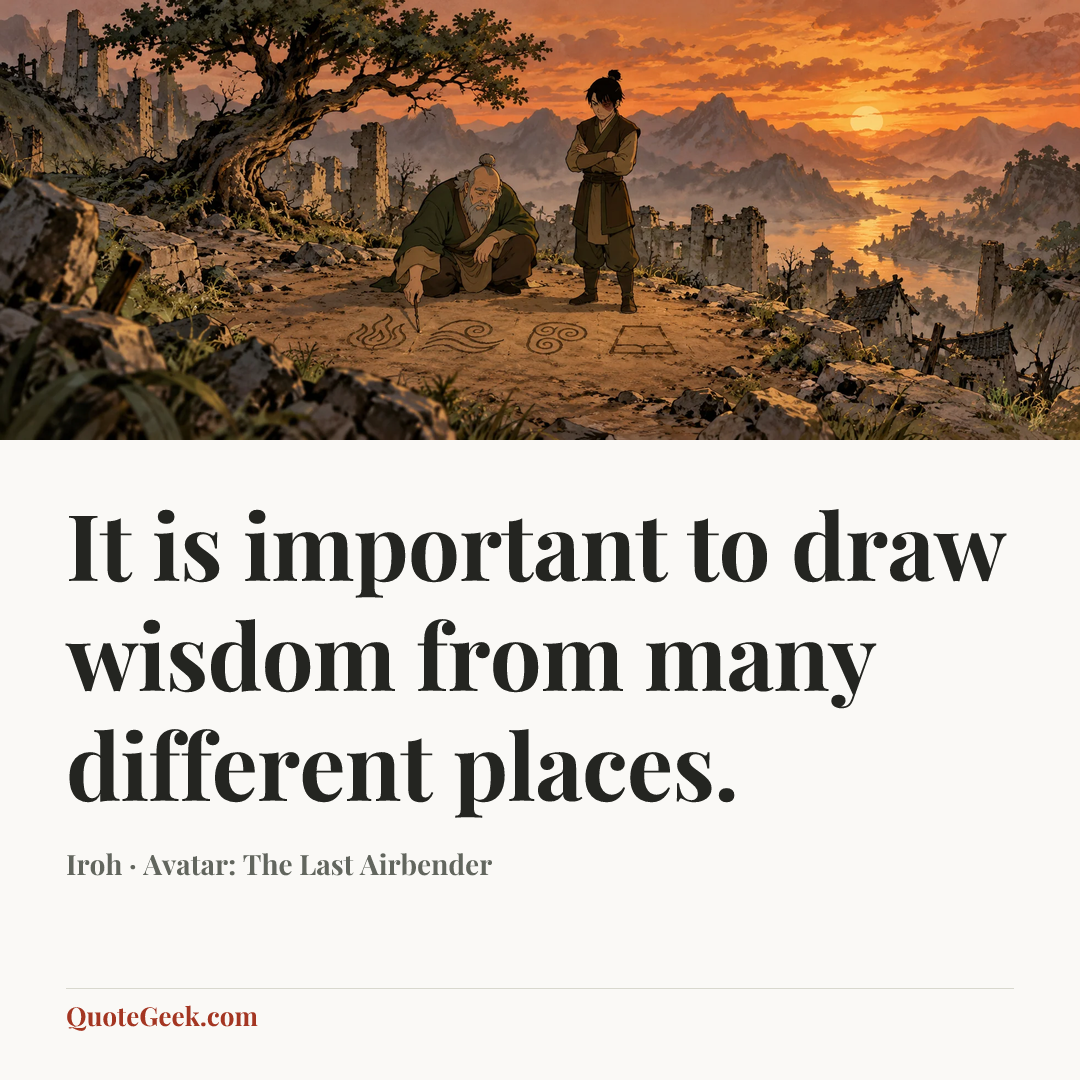 “It is important to draw wisdom from many different places.” — Iroh · Avatar: The Last Airbender. Illustrated QuoteGeek card.