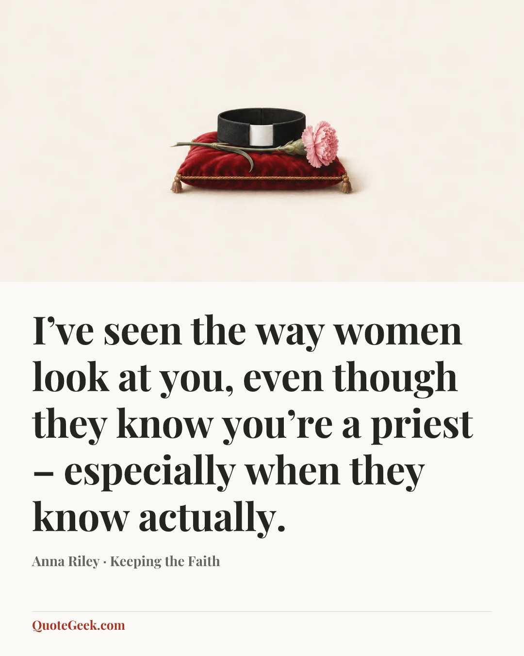 “I’ve seen the way women look at you, even though they know you’re a priest – especially when they know actually.” — Anna Riley · Keeping the Faith. Illustrated QuoteGeek card.