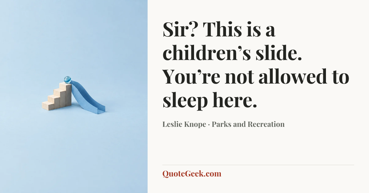 “Sir? This is a children’s slide. You’re not allowed to sleep here.” — Leslie Knope · Parks and Recreation. Illustrated QuoteGeek card.