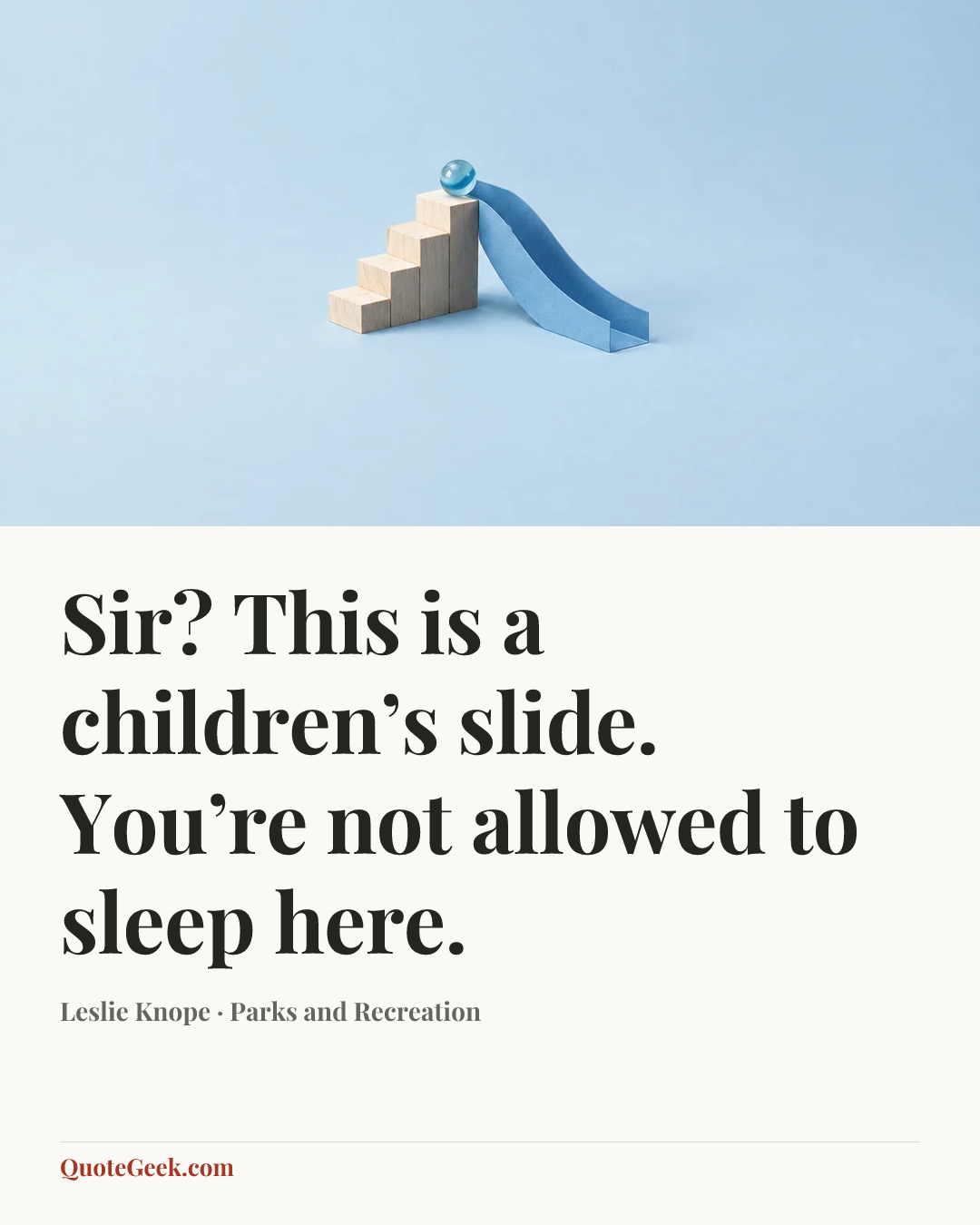 “Sir? This is a children’s slide. You’re not allowed to sleep here.” — Leslie Knope · Parks and Recreation. Illustrated QuoteGeek card.