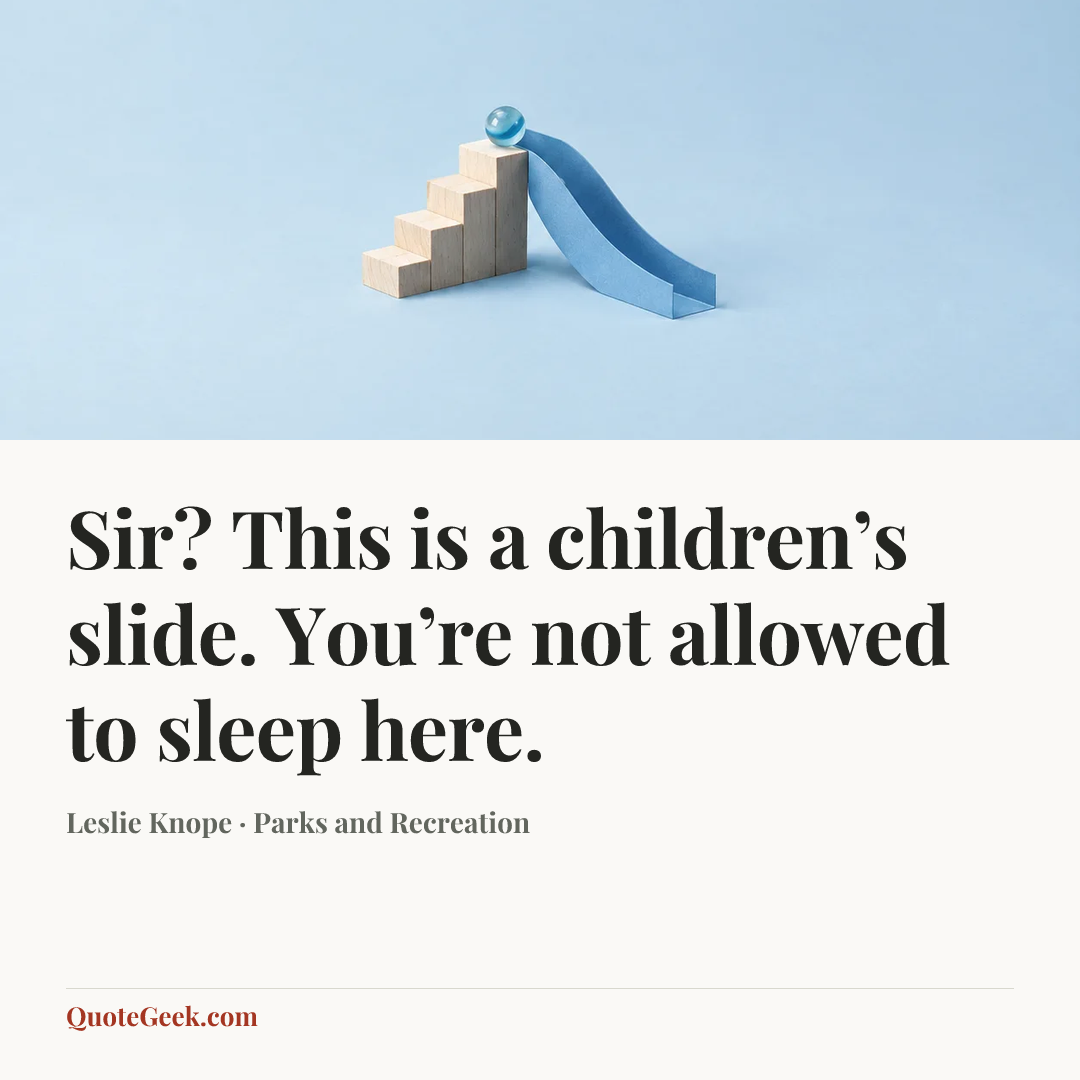 “Sir? This is a children’s slide. You’re not allowed to sleep here.” — Leslie Knope · Parks and Recreation. Illustrated QuoteGeek card.