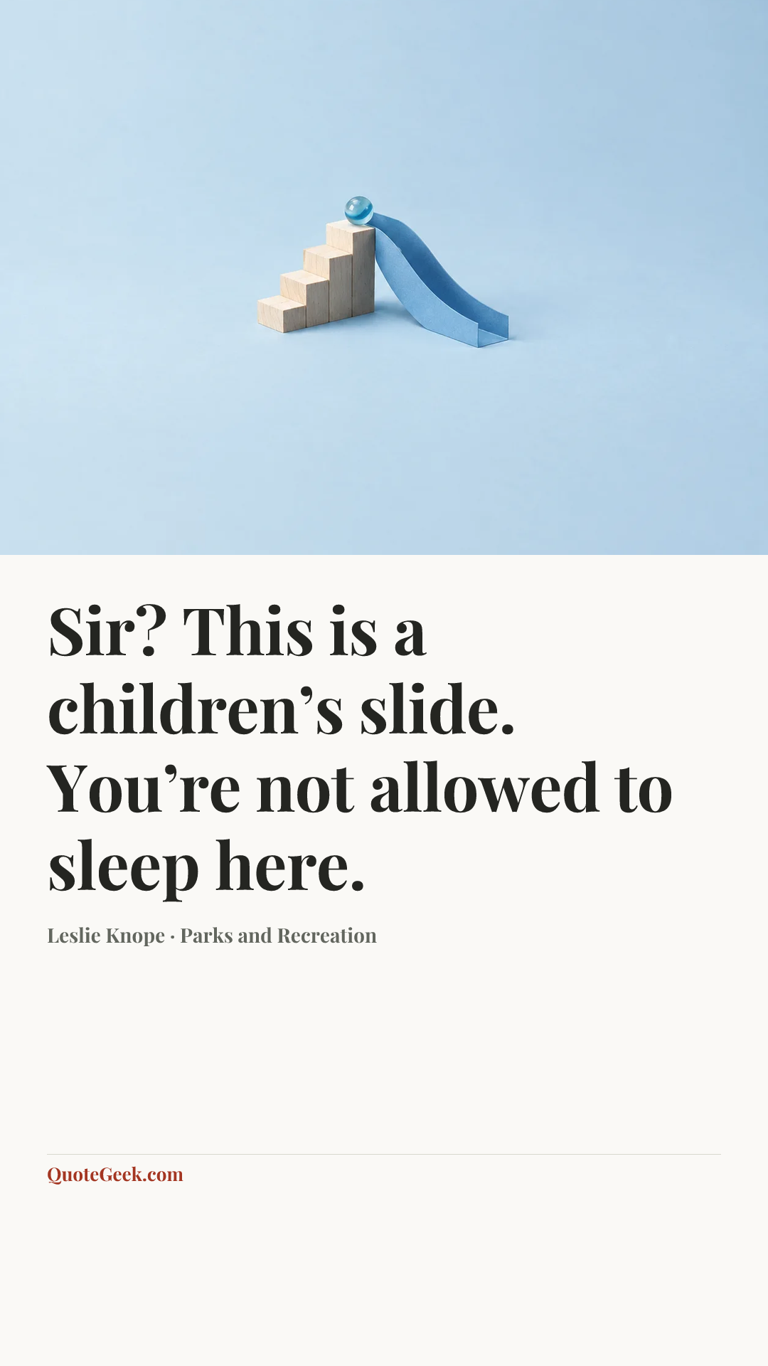 “Sir? This is a children’s slide. You’re not allowed to sleep here.” — Leslie Knope · Parks and Recreation. Illustrated QuoteGeek card.