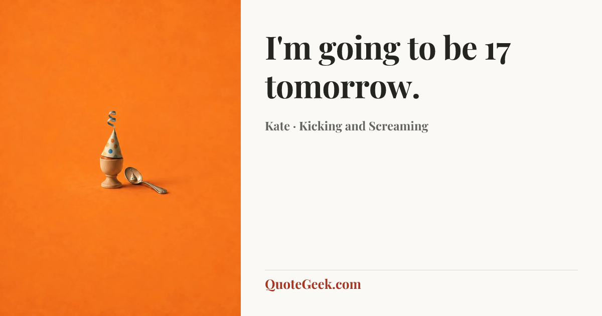 “I'm going to be 17 tomorrow.” — Kate · Kicking and Screaming. Illustrated QuoteGeek card.