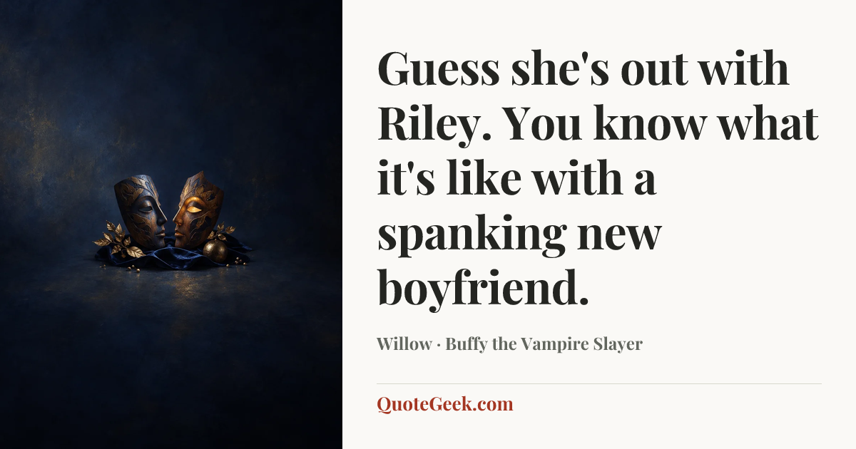“Guess she's out with Riley. You know what it's like with a spanking new boyfriend.” — Willow · Buffy the Vampire Slayer. Illustrated QuoteGeek card.