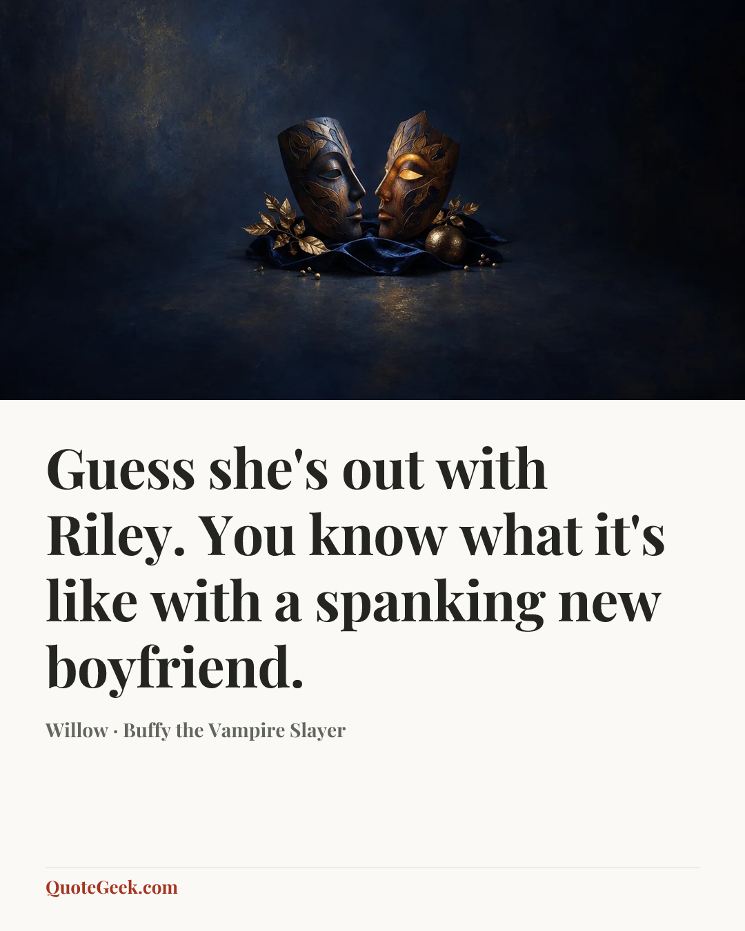 “Guess she's out with Riley. You know what it's like with a spanking new boyfriend.” — Willow · Buffy the Vampire Slayer. Illustrated QuoteGeek card.