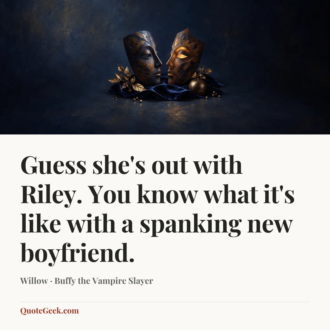 “Guess she's out with Riley. You know what it's like with a spanking new boyfriend.” — Willow · Buffy the Vampire Slayer. Illustrated QuoteGeek card.