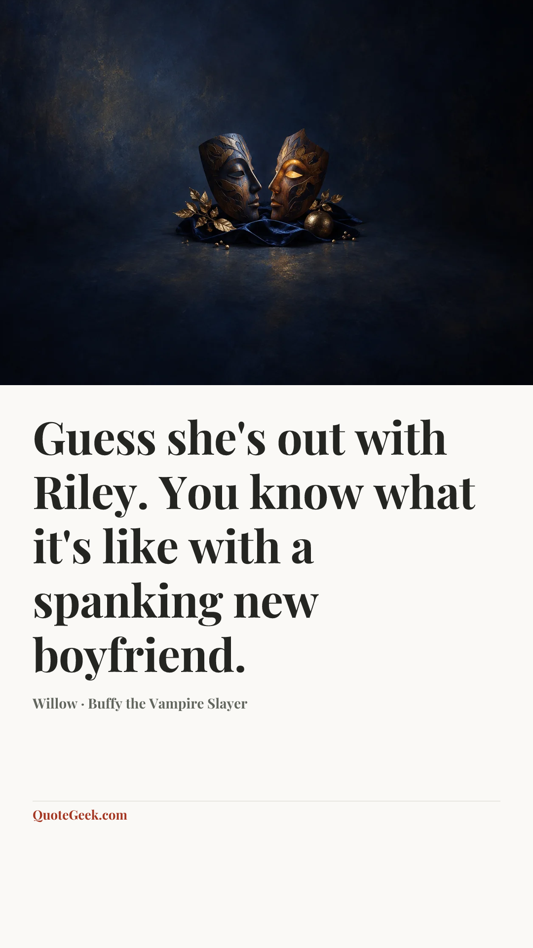 “Guess she's out with Riley. You know what it's like with a spanking new boyfriend.” — Willow · Buffy the Vampire Slayer. Illustrated QuoteGeek card.