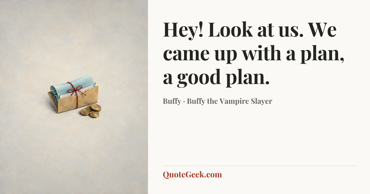 “Hey! Look at us. We came up with a plan, a good plan.” — Buffy · Buffy the Vampire Slayer. Illustrated QuoteGeek card.