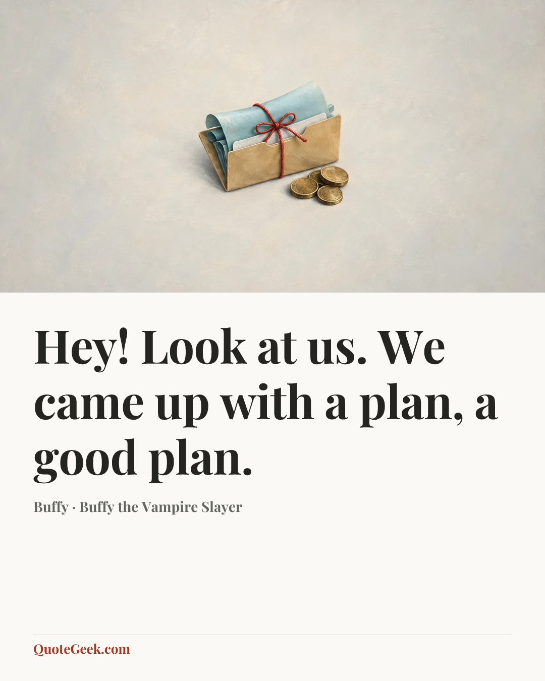 “Hey! Look at us. We came up with a plan, a good plan.” — Buffy · Buffy the Vampire Slayer. Illustrated QuoteGeek card.
