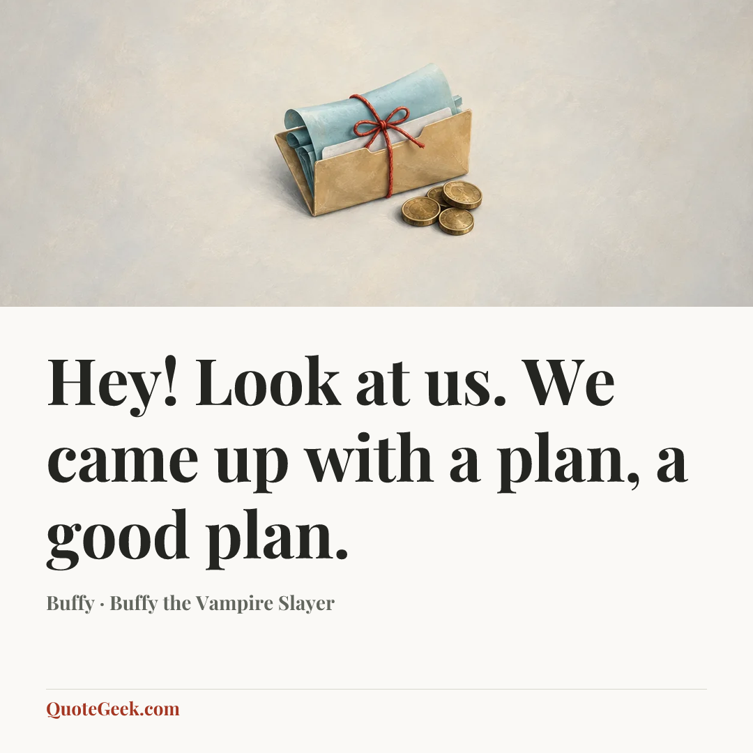 “Hey! Look at us. We came up with a plan, a good plan.” — Buffy · Buffy the Vampire Slayer. Illustrated QuoteGeek card.