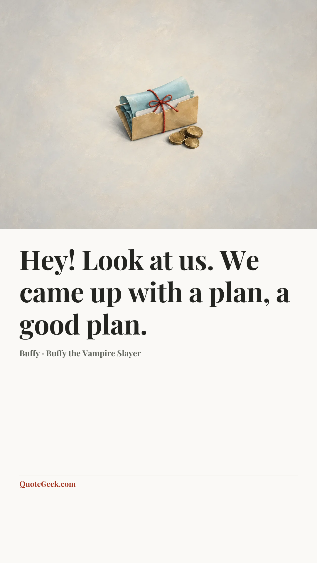 “Hey! Look at us. We came up with a plan, a good plan.” — Buffy · Buffy the Vampire Slayer. Illustrated QuoteGeek card.