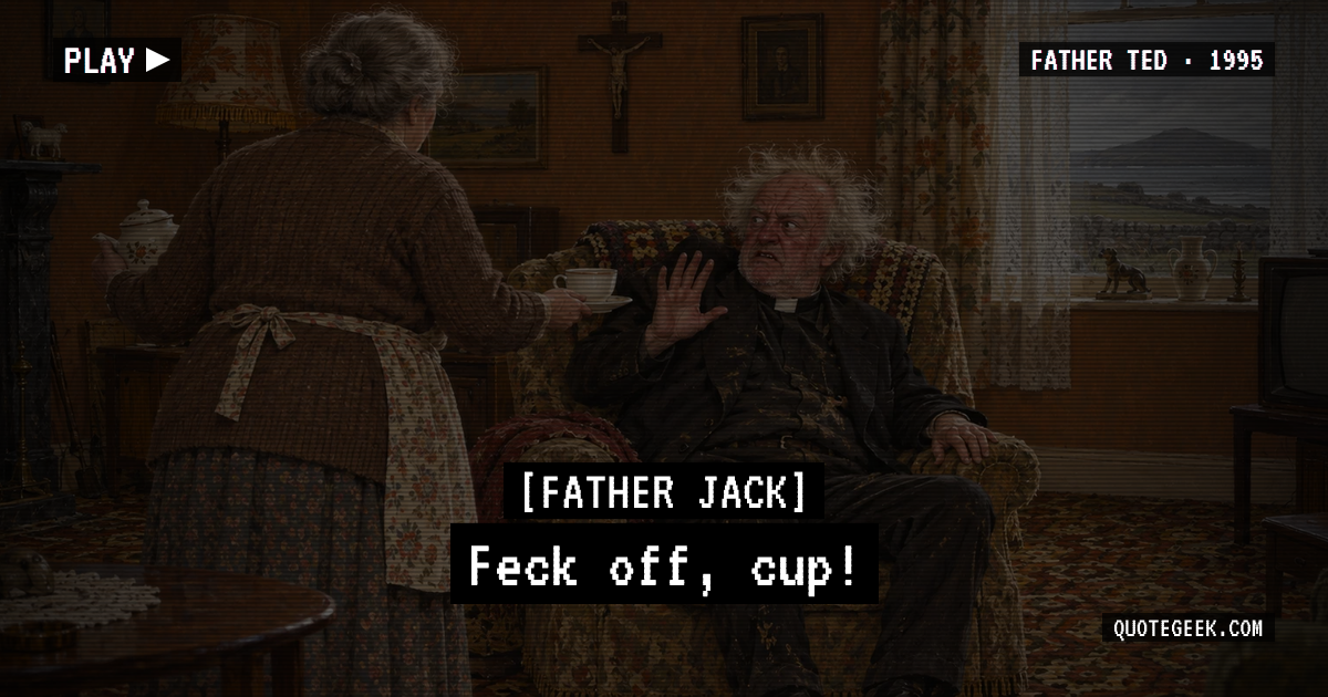 “Feck off, cup!” — Father Jack · Father Ted. Illustrated QuoteGeek card.