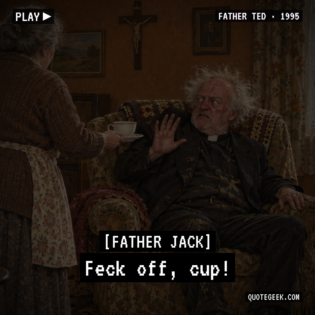 “Feck off, cup!” — Father Jack · Father Ted. Illustrated QuoteGeek card.