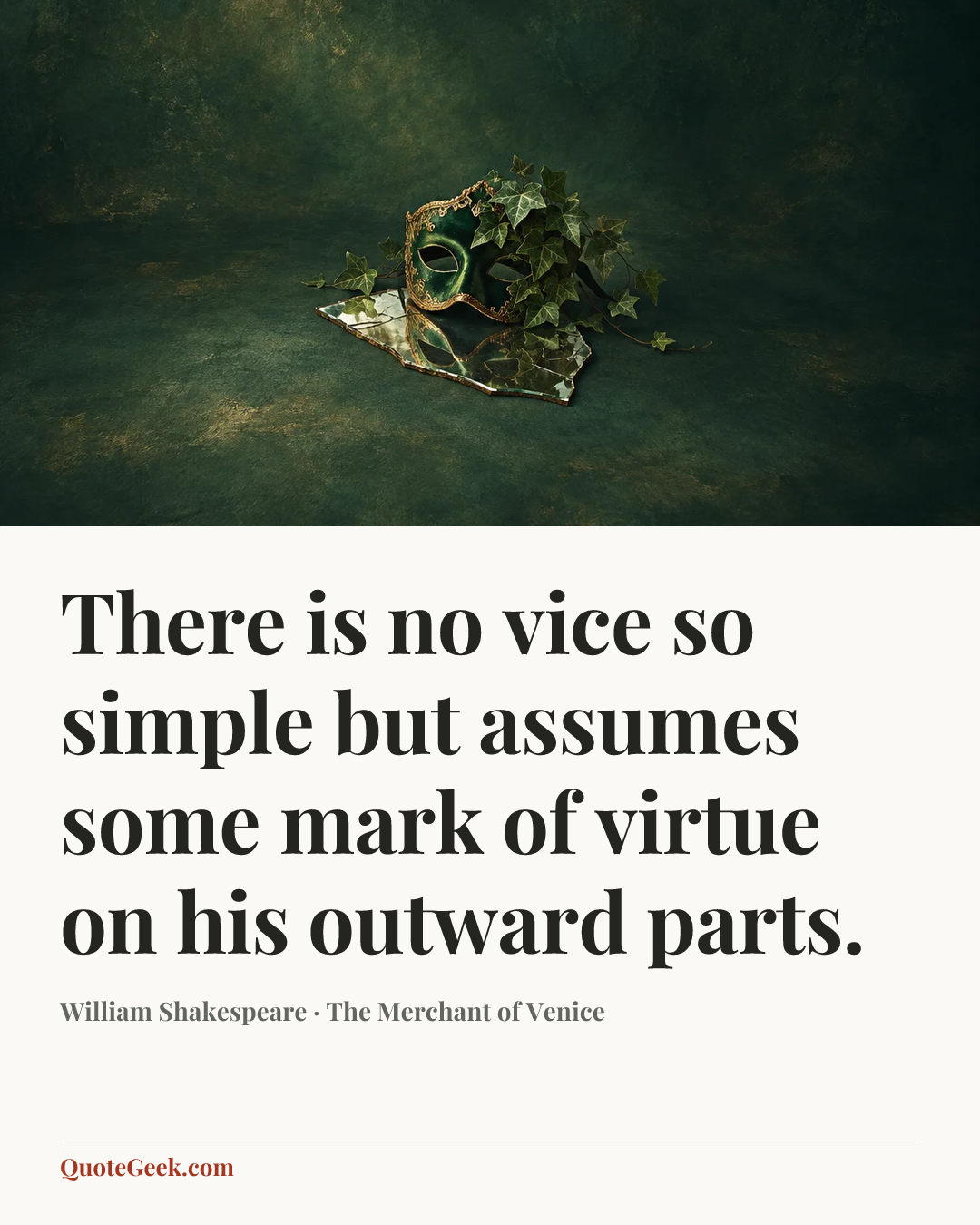 “There is no vice so simple but assumes some mark of virtue on his outward parts.” — William Shakespeare · The Merchant of Venice. Illustrated QuoteGeek card.