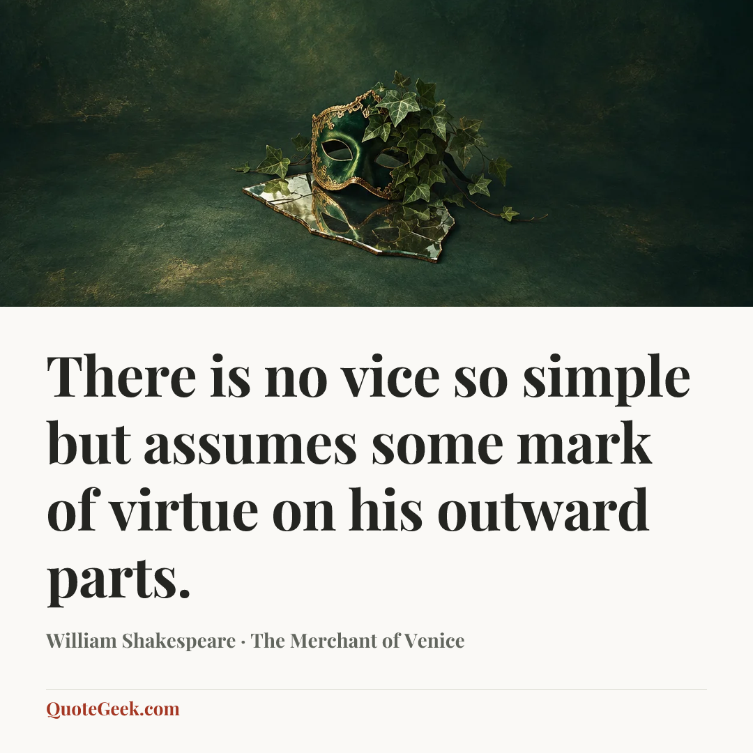 “There is no vice so simple but assumes some mark of virtue on his outward parts.” — William Shakespeare · The Merchant of Venice. Illustrated QuoteGeek card.