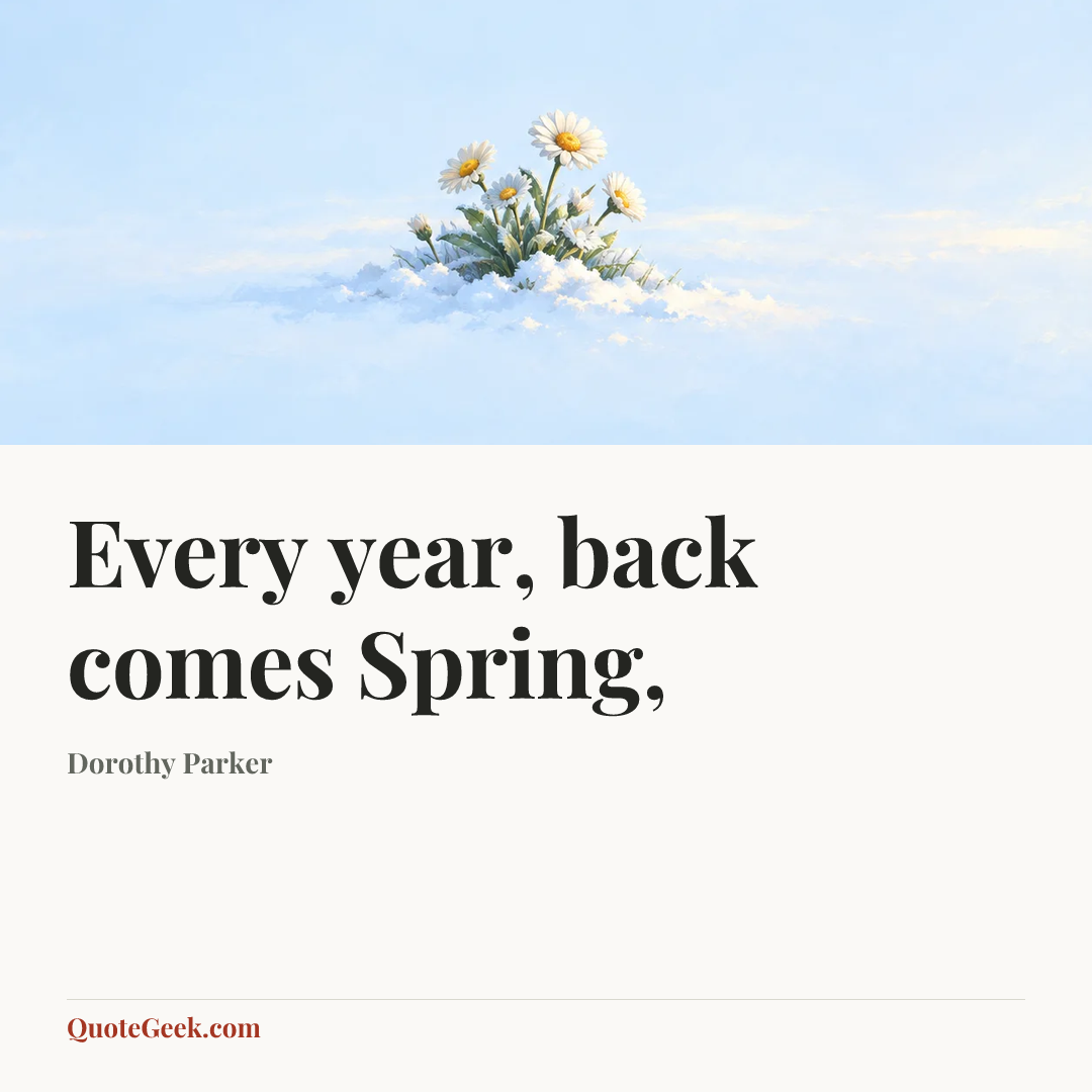 “Every year, back comes Spring,” — Dorothy Parker. Illustrated QuoteGeek card.