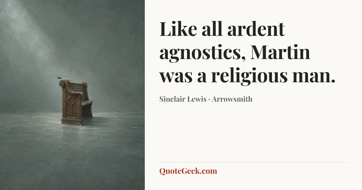 “Like all ardent agnostics, Martin was a religious man.” — Sinclair Lewis · Arrowsmith. Illustrated QuoteGeek card.